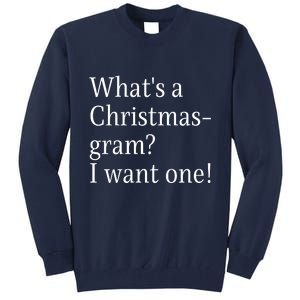 WhatS A Christmasgram? I Want One. Funny Christmas Sayings Tall Sweatshirt