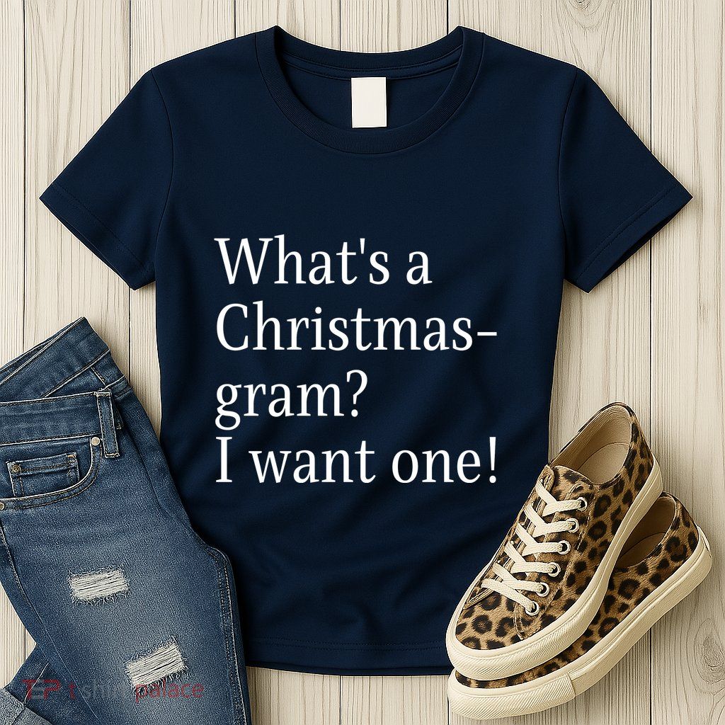 WhatS A Christmasgram? I Want One. Funny Christmas Sayings Womens T-Shirt