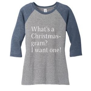 WhatS A Christmasgram? I Want One. Funny Christmas Sayings Women's Tri-Blend 3/4-Sleeve Raglan Shirt