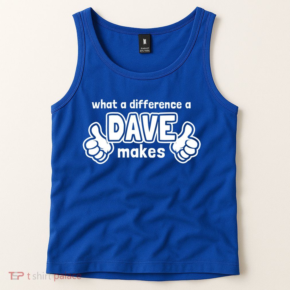What A Difference A Dave Makes Gift Funny Saying David Gift Tank Top
