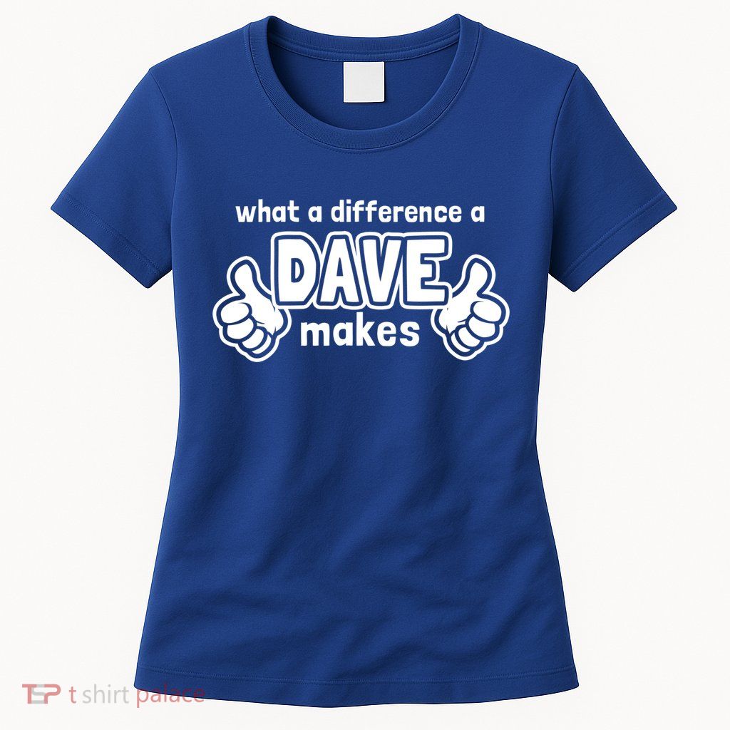 What A Difference A Dave Makes Gift Funny Saying David Gift Womens T-Shirt