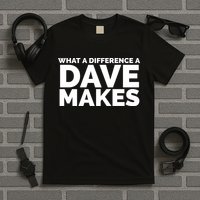 What A Difference A Dave Makes T-Shirt