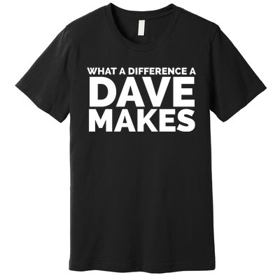 What A Difference A Dave Makes Premium T-Shirt