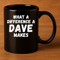 What A Difference A Dave Makes Funny 11oz C Handle Ceramic Mug