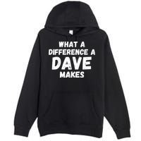What A Difference A Dave Makes Funny Premium Pullover Hoodie
