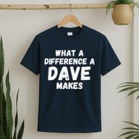 What A Difference A Dave Makes Funny T-Shirt