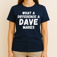 What A Difference A Dave Makes Funny T-Shirt