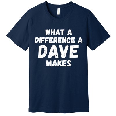 What A Difference A Dave Makes Funny Premium T-Shirt