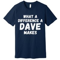 What A Difference A Dave Makes Funny Premium T-Shirt