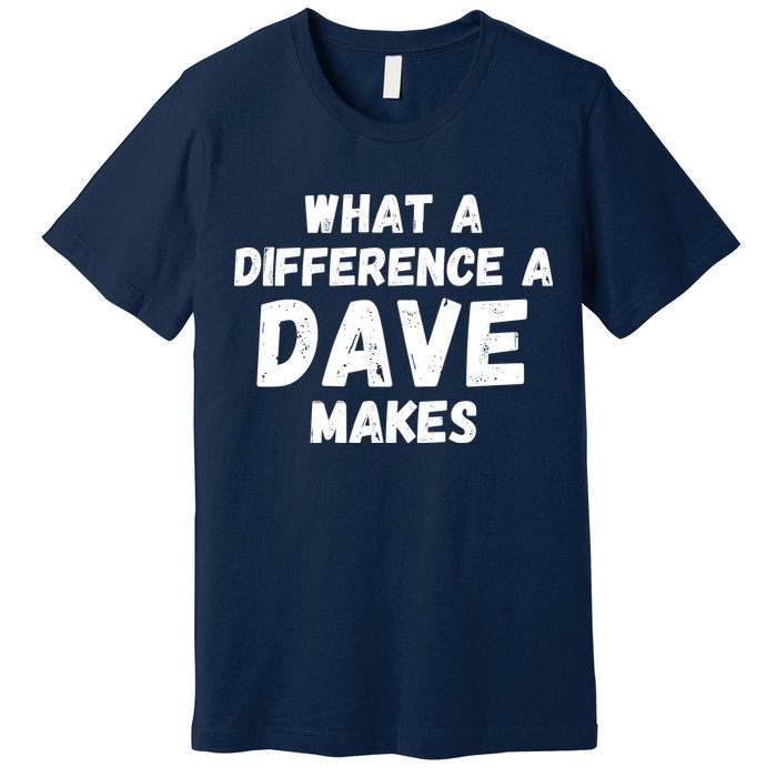 What A Difference A Dave Makes Funny Premium T-Shirt