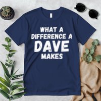 What A Difference A Dave Makes Funny Premium T-Shirt
