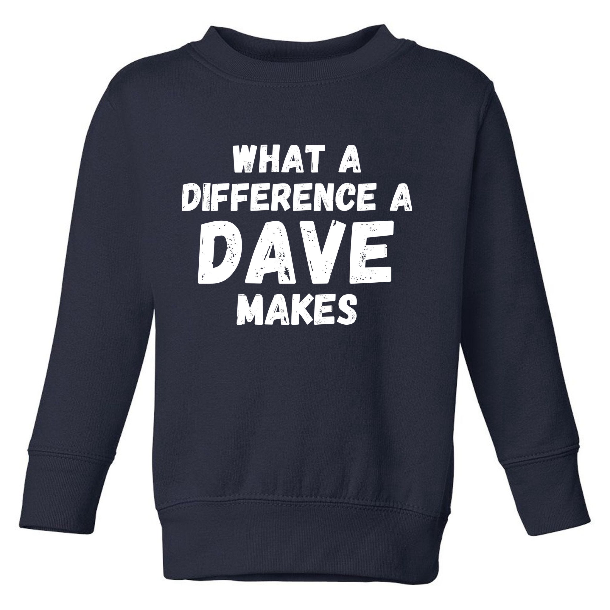 What A Difference A Dave Makes Funny Toddler Sweatshirt