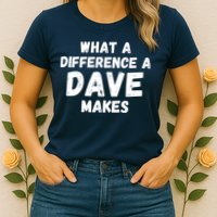 What A Difference A Dave Makes Funny Womens T-Shirt