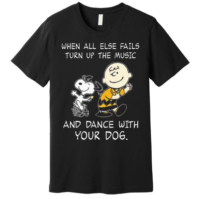 When All Else Fails Turn Up The Music & Dance With Your Dog Premium T-Shirt