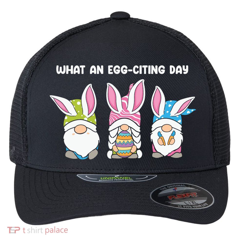 What An Eggciting Day Easter Gnome Easter Day Gift Flexfit Unipanel Trucker Cap