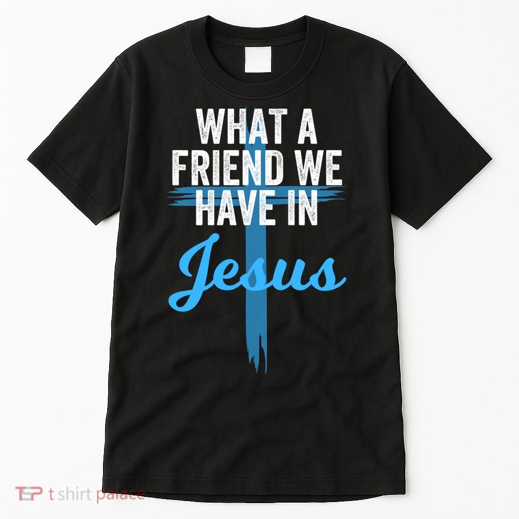 What A Friend We Have In Jesus Christian Faith Devotion Jesus Faith Based Tall T-Shirt