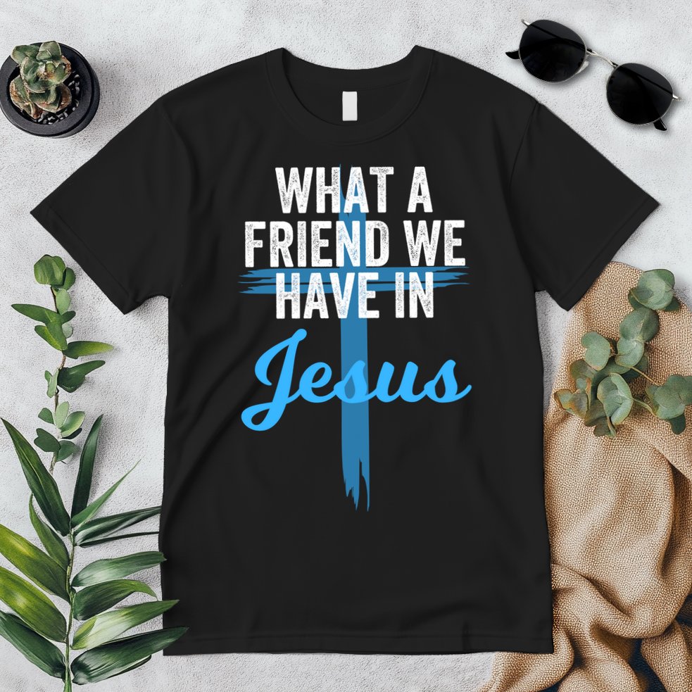 What A Friend We Have In Jesus Christian Faith Devotion Jesus Faith Based Premium T-Shirt