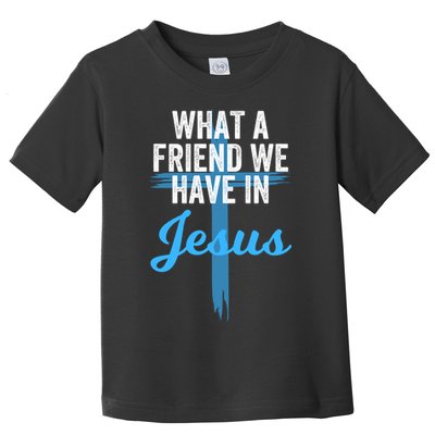 What A Friend We Have In Jesus Christian Faith Devotion Jesus Faith Based Toddler T-Shirt