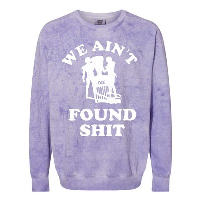 We Ain't Found Shit Colorblast Crewneck Sweatshirt