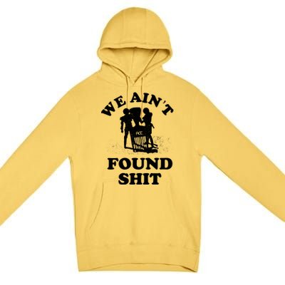 We Ain't Found Shit Premium Pullover Hoodie