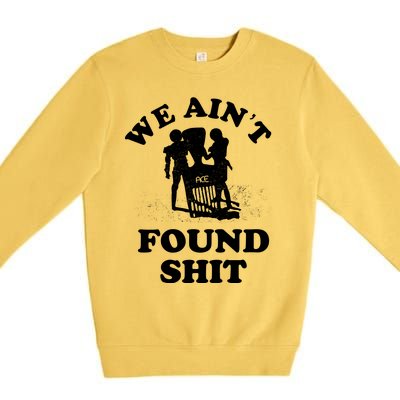 We Ain't Found Shit Premium Crewneck Sweatshirt