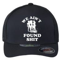 We Ain't Found Shit Flexfit Unipanel Trucker Cap