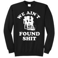 We Ain't Found Shit Sweatshirt