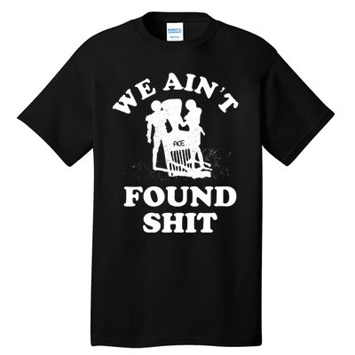 We Ain't Found Shit Tall T-Shirt