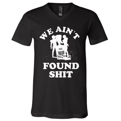 We Ain't Found Shit V-Neck T-Shirt