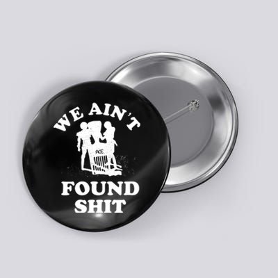 We Ain't Found Shit Button