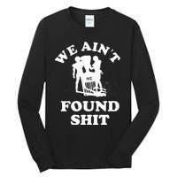 We Ain't Found Shit Tall Long Sleeve T-Shirt