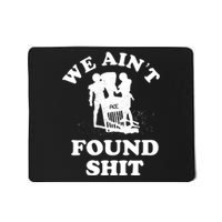 We Ain't Found Shit Mousepad