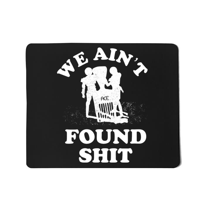 We Ain't Found Shit Mousepad