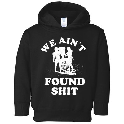 We Ain't Found Shit Toddler Hoodie