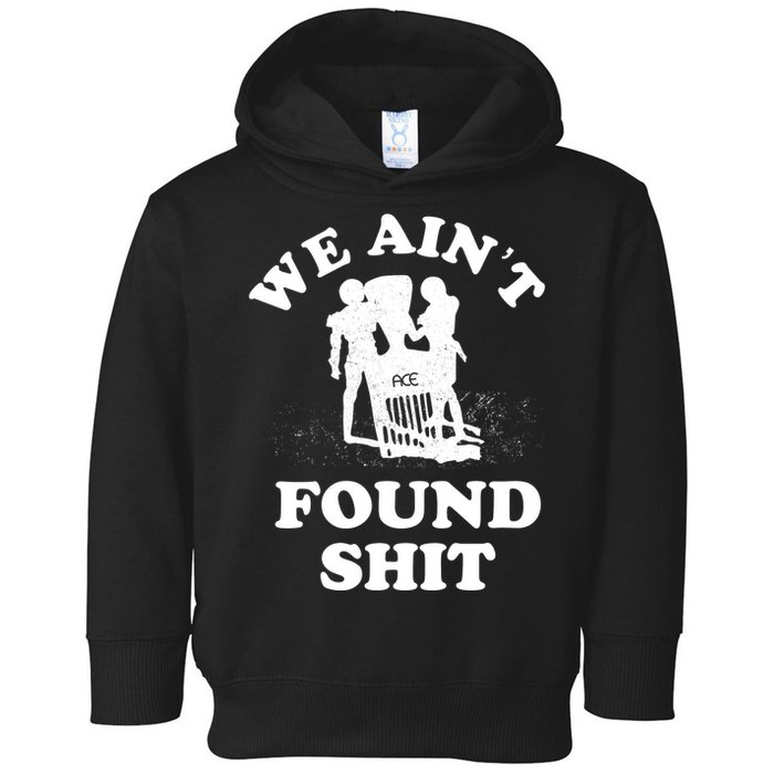 We Ain't Found Shit Toddler Hoodie