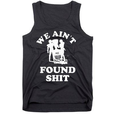 We Ain't Found Shit Tank Top