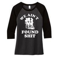 We Ain't Found Shit Women's Tri-Blend 3/4-Sleeve Raglan Shirt