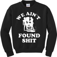 We Ain't Found Shit Kids Sweatshirt