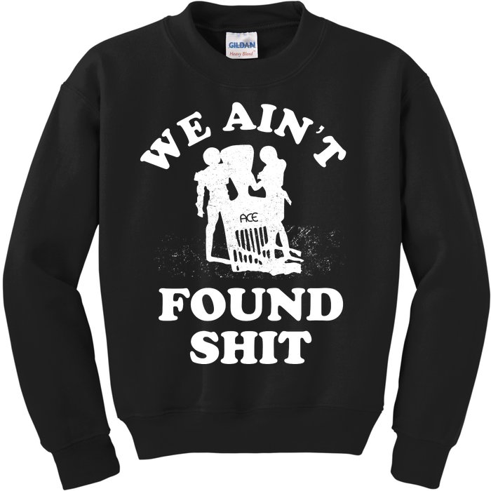 We Ain't Found Shit Kids Sweatshirt