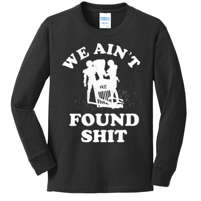 We Ain't Found Shit Kids Long Sleeve Shirt