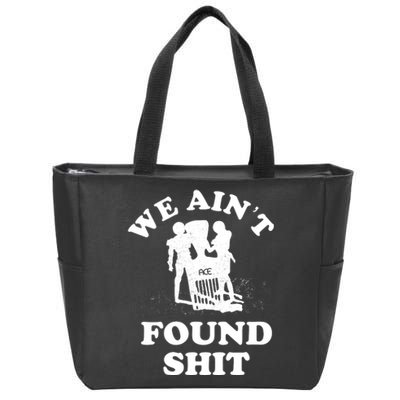 We Ain't Found Shit Zip Tote Bag