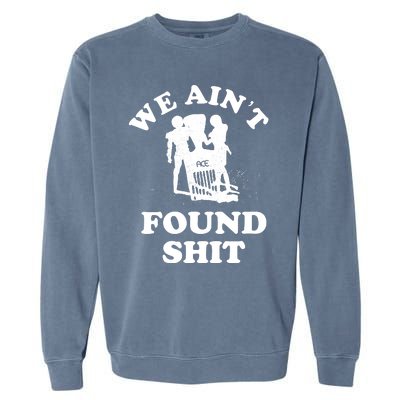 We Ain't Found Shit Garment-Dyed Sweatshirt