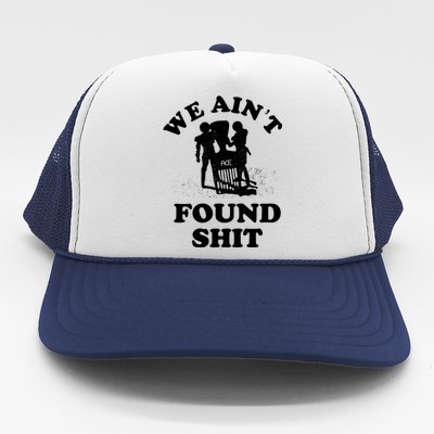 We Ain't Found Shit Trucker Hat