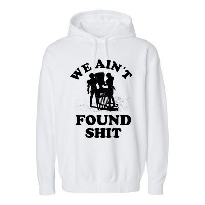 We Ain't Found Shit Garment-Dyed Fleece Hoodie