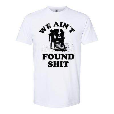 We Ain't Found Shit Softstyle CVC T-Shirt