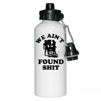 We Ain't Found Shit Aluminum Water Bottle