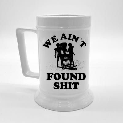 We Ain't Found Shit Beer Stein