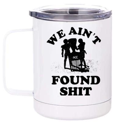 We Ain't Found Shit 12 oz Stainless Steel Tumbler Cup