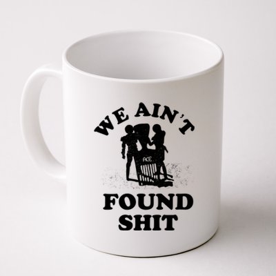 We Ain't Found Shit Coffee Mug