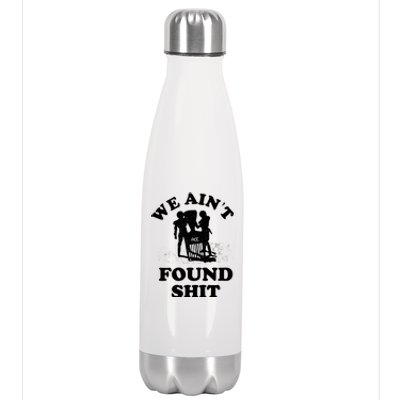 We Ain't Found Shit Stainless Steel Insulated Water Bottle